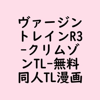 ヴァージントレインR3（クリムゾンTL）【無料同人TLマンガ】