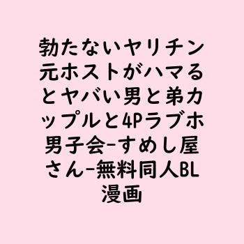 勃たないヤリチン元ホストがハマるとヤバい男と弟カップルと4Pラブホ男子会（すめし屋さん）【無料同人BLマンガ】