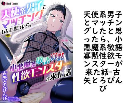 天使系男子とマッチングしたと思ったら、小悪魔系敬語寡黙性欲モンスターが来た話（古矢とろびんび）【BL漫画の無料動画】