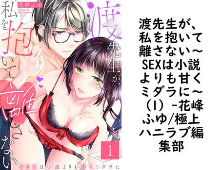 渡先生が、私を抱いて離さない〜SEXは小説よりも甘くミダラに〜（1）（花峰ふゆ/極上ハニラブ編集部）【TL漫画】