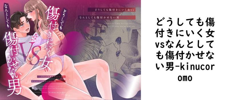 どうしても傷付きにいく女vsなんとしても傷付かせない男（kinucoromo）【同人TLマンガの無料動画】