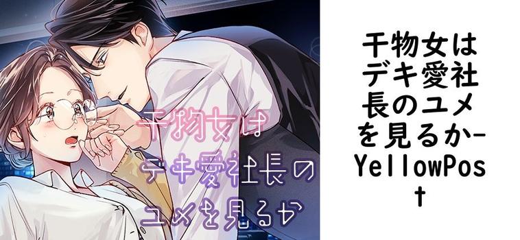 干物女はデキ愛社長のユメを見るか（YellowPost）【同人TLマンガの無料動画】