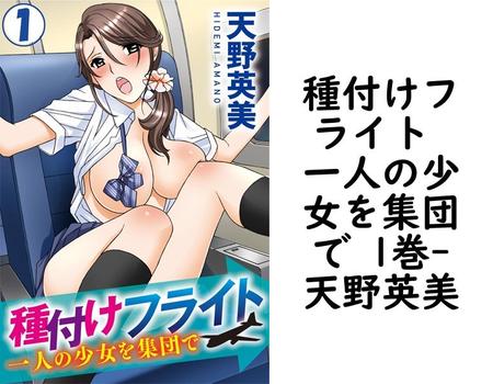 種付けフライト 一人の少女を集団で 1巻（天野英美）【TL漫画の無料動画】